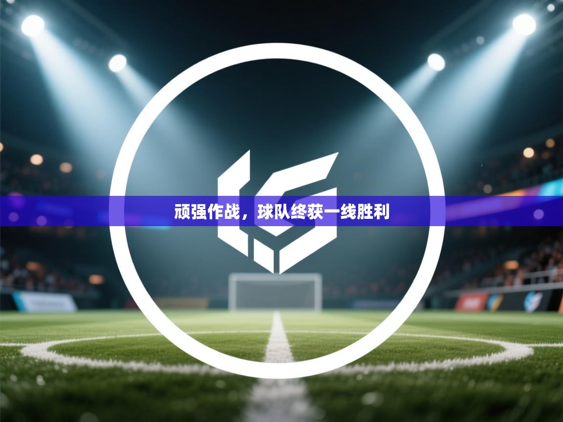 顽强作战，球队终获一线胜利  第2张